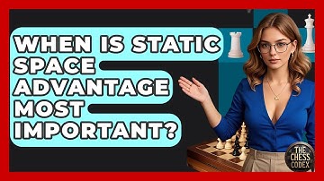 When Is Static Space Advantage Most Important? - The Chess Codex