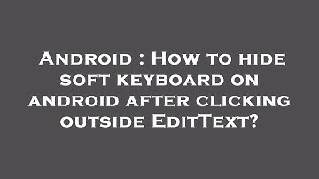 Android : How to hide soft keyboard on android after clicking outside EditText?