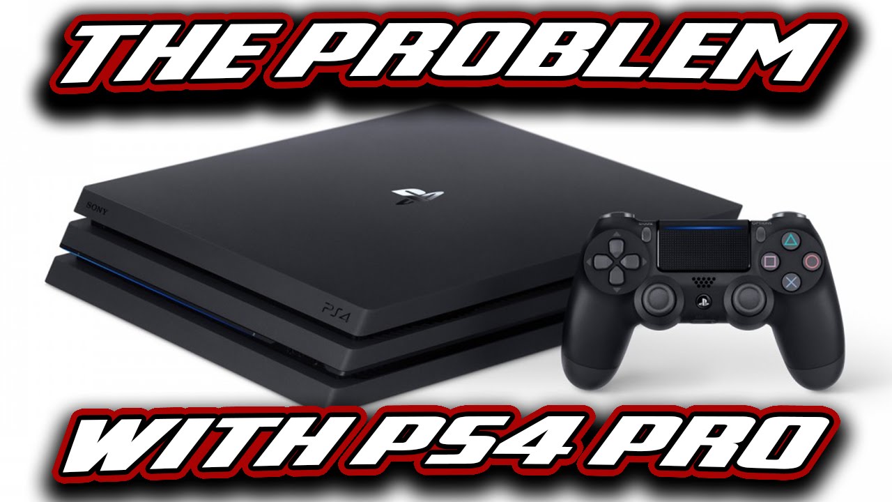 THE PROBLEM WITH THE PS4 PRO YouTube the-problem-with-the-ps4-pro-youtube