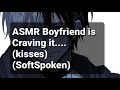 Asmr boyfriend is craving it kisses  soft spoken