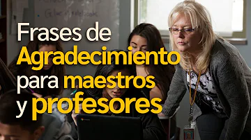 ¿Cuáles son algunas frases de agradecimiento a los profesores?