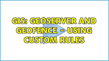 GIS: Geoserver and Geofence - using custom rules (2 Solutions!!)