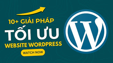 ✅ 10+ cách tối ưu cải thiện tốc độ WordPress | WordPress Speed Up Optimize