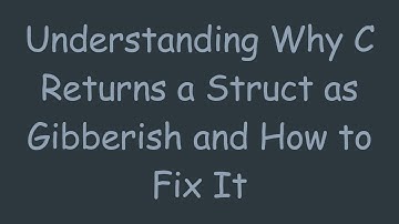 Understanding Why C Returns a Struct as Gibberish and How to Fix It