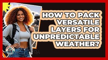 How To Pack Versatile Layers For Unpredictable Weather?