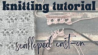 Knitting Tutorial: How to Knit a Scalloped Cast-on Edge | Easy decorative edge, just 2 pattern rows!