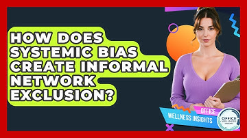 How Does Systemic Bias Create Informal Network Exclusion? - Office Wellness Insights