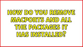 How do you remove MacPorts and all the packages it has installed? (2 Solutions!!)