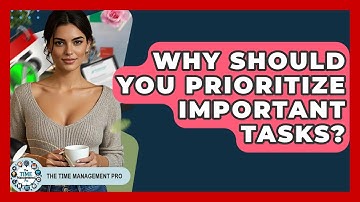 Why Should You Prioritize Important Tasks? - The Time Management Pro