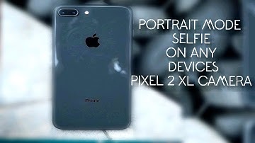 POTRAIT MODE SELFIE CAMERA - GET PIXEL 2XL CAMERA ON ANY DEVICE - CLICK AMAZING PHOTOS ON ANY DEVICE