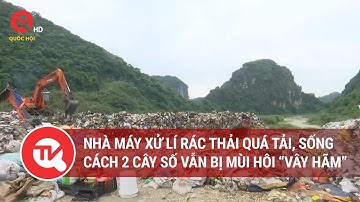 Nhà máy xử lí rác thải quá tải, sống cách 2 cây số vẫn bị mùi hôi “vây hãm”