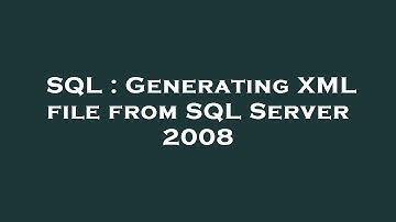 SQL : Generating XML file from SQL Server 2008