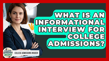 What Is An Informational Interview For College Admissions? - College Admissions Insider