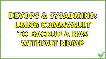 DevOps & SysAdmins: Using CommVault to backup a NAS without NDMP (2 Solutions!!)