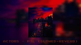 ACTORS - PTL (Slowed+Reverb)