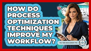 How Do Process Optimization Techniques Improve My Workflow? - The Time Management Pro