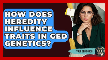 How Does Heredity Influence Traits In GED Genetics? - Your GED Coach