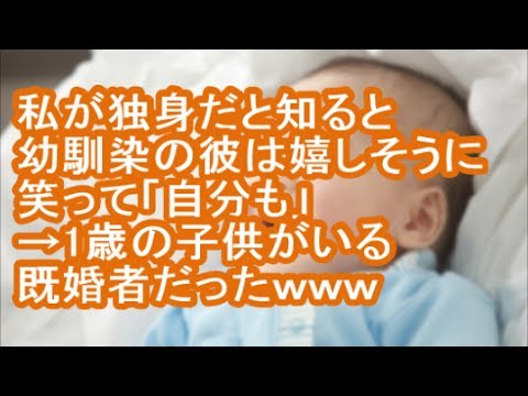 【キチ】私が独身だと知ると幼馴染の彼は嬉しそうに笑って「自分も」→1歳の子供がいる既婚者だったｗｗｗ【修羅場】