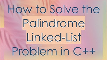 How to Solve the Palindrome Linked-List Problem in C+ +