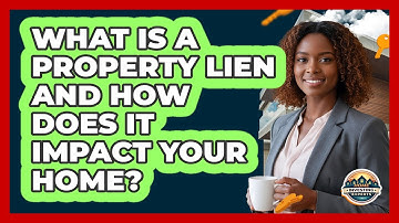What Is A Property Lien And How Does It Impact Your Home? - Home Investing Experts