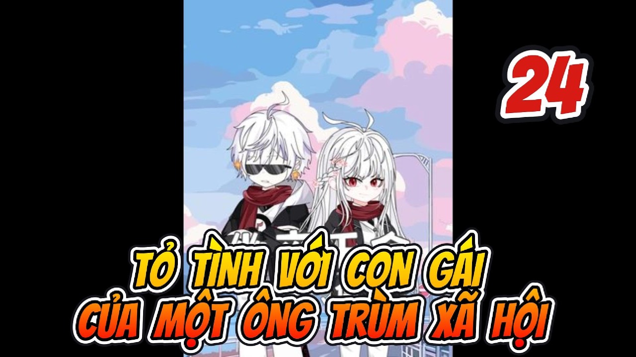 Tỏ Tình Với Con Gái Của Một Ông Trùm Xã Hội Tập 24 | Sống Để Vietsub