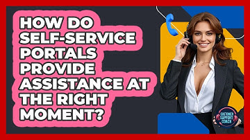 How Do Self-service Portals Provide Assistance At The Right Moment? - Customer Support Coach