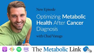 Optimizing Metabolic Health After Cancer Diagnosis w/ Chad Vanags | The Metabolic Link Ep. 29