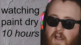 Watching Paint Dry for 10 Hours (read description)