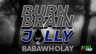 BURN BRAIN JOLLY BABAWHOLAY