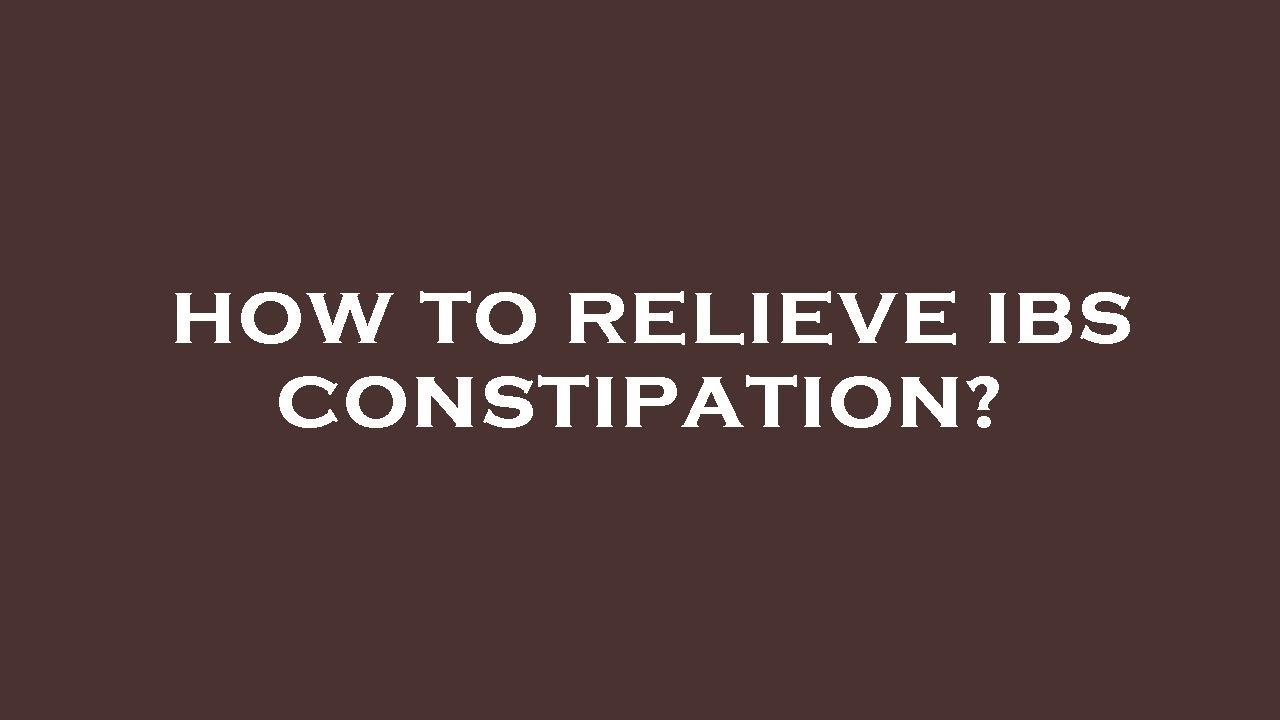 How To Relieve Ibs Constipation YouTube How To Relieve Ibs Constipation YouTube