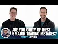 Are You Guilty Of These 5 Major Trading Mistakes?