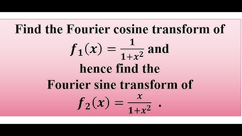 Find the Fourier cosine transform of f(x)=1/(1+x^2) and hence find the Fourier sine transform