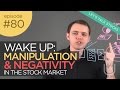 Ep 80: Wake Up: Manipulation, Negativity, & Scams in the Market