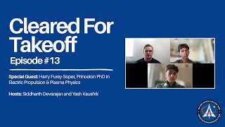 Cleared for Takeoff Ep #13 - Harry Furey-Soper, Princeton PhD, Electric Propulsion & Plasma Physics