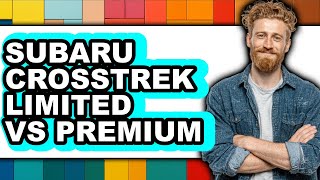 Subaru Crosstrek Limited vs Premium - Which is Better?