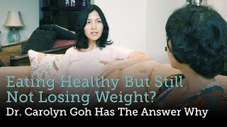 Eating Healthy But Still Not Losing Weight? Dr Carolyn Goh Has The Answer Why