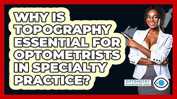 Why Is Topography Essential For Optometrists In Specialty Practice? - Optometry Knowledge Base