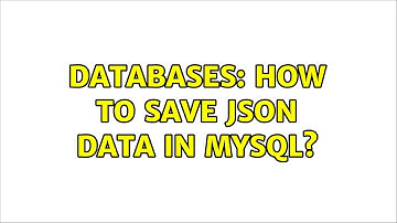 Databases: How to Save JSON Data in MySQL?