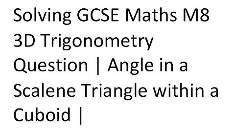 Solving GCSE Maths M8 3D Trigonometry Question | Angle in a Scalene Triangle within a Cuboid |