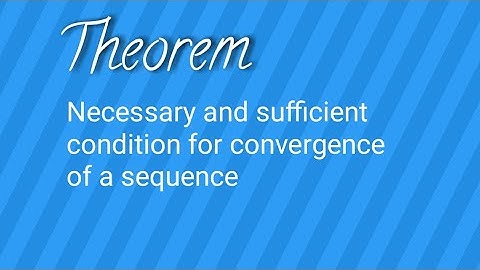 theorem - necessary and sufficient condition for convergence of a sequence