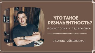 Что такое резильентность? Леонид Райхельгауз