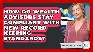 How Do Wealth Advisors Stay Compliant With New Record Keeping Standards?