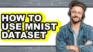 How to Use Mnist Dataset - Full Guide