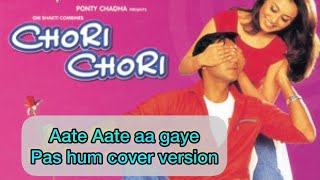 Aate Aate aa gaye pas hum cover version