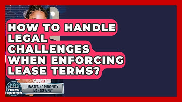 How To Handle Legal Challenges When Enforcing Lease Terms? - Mastering Property Management