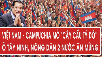 Việt Nam - Campuchia mở “cây cầu tỷ đô” ở Tây Ninh, nông dân 2 nước ăn mừng