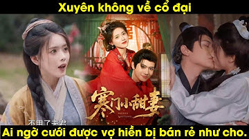 Xuyên không về cổ đại, ai ngờ cưới được vợ hiền bị bán rẻ như cho | Review Phim Hay 2025