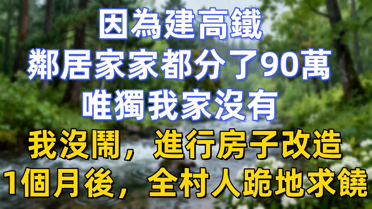 因為建高鐵，鄰居家家都分了90萬，唯獨我家沒有，我沒鬧，進行房子改造，1個月後，全村人跪地求饒