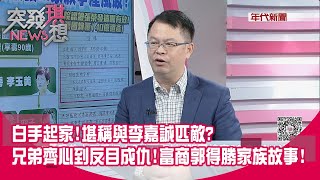 精華片段》白手起家！堪稱與李嘉誠匹敵？兄弟齊心到反目成仇！富商郭得勝家族故事！【突發琪想】201002