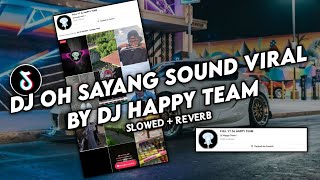 DJ OH SAYANG SOUND BY DJ HAPPY TEAM VIRAL TIKTOK YANG KALIAN CARI (SLOWED   REVERB)